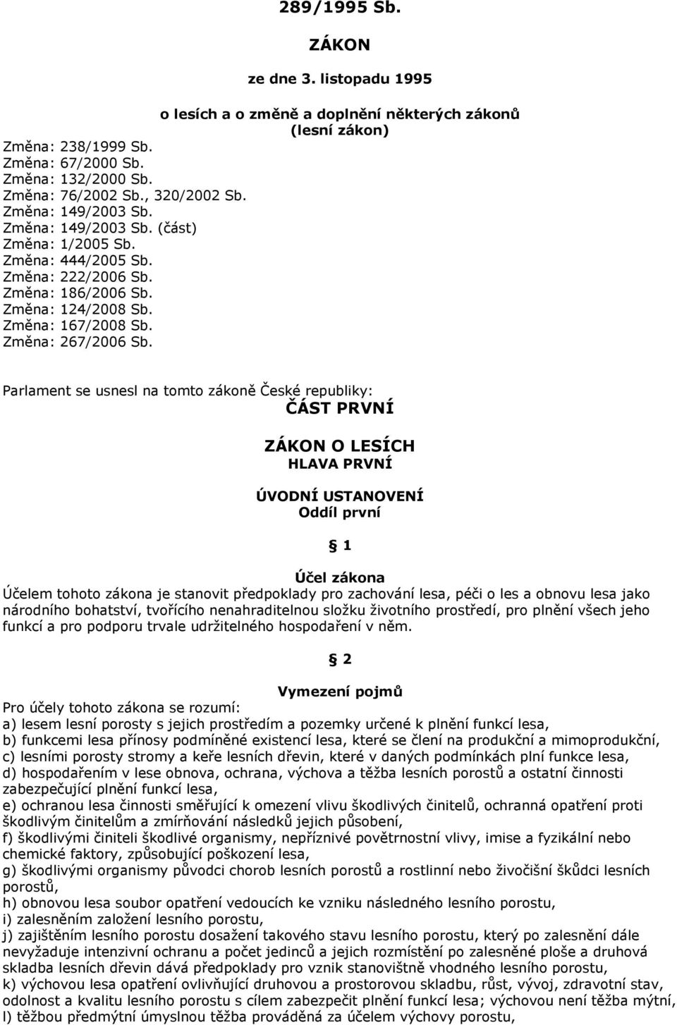 Parlament se usnesl na tomto zákoně České republiky: ČÁST PRVNÍ ZÁKON O LESÍCH HLAVA PRVNÍ ÚVODNÍ USTANOVENÍ Oddíl první Účel zákona Účelem tohoto zákona je stanovit předpoklady pro zachování lesa,