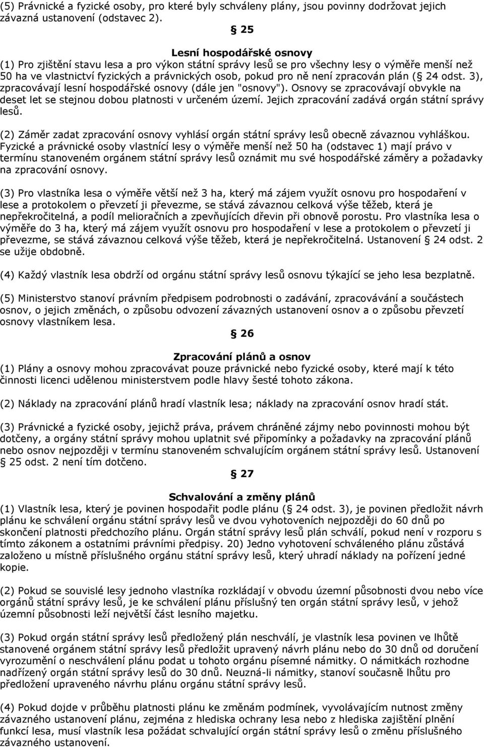 zpracován plán ( 24 odst. 3), zpracovávají lesní hospodářské osnovy (dále jen "osnovy"). Osnovy se zpracovávají obvykle na deset let se stejnou dobou platnosti v určeném území.