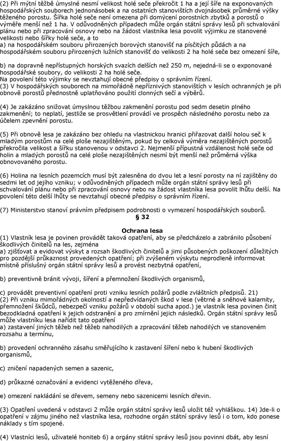 V odůvodněných případech může orgán státní správy lesů při schvalování plánu nebo při zpracování osnovy nebo na žádost vlastníka lesa povolit výjimku ze stanovené velikosti nebo šířky holé seče, a to
