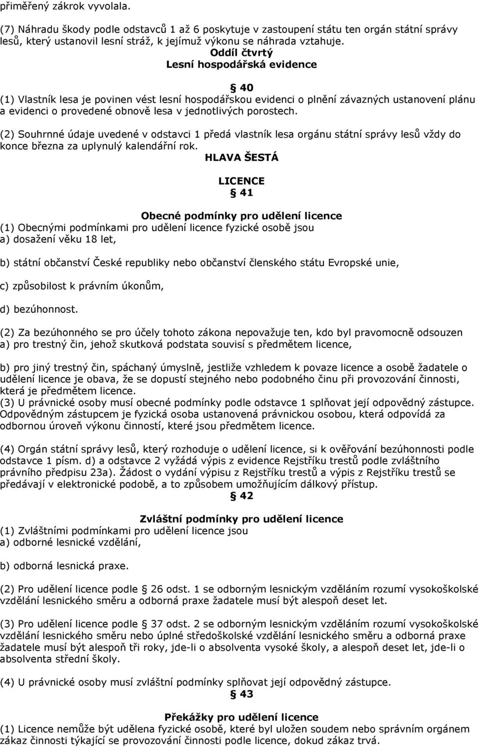 porostech. (2) Souhrnné údaje uvedené v odstavci 1 předá vlastník lesa orgánu státní správy lesů vždy do konce března za uplynulý kalendářní rok.