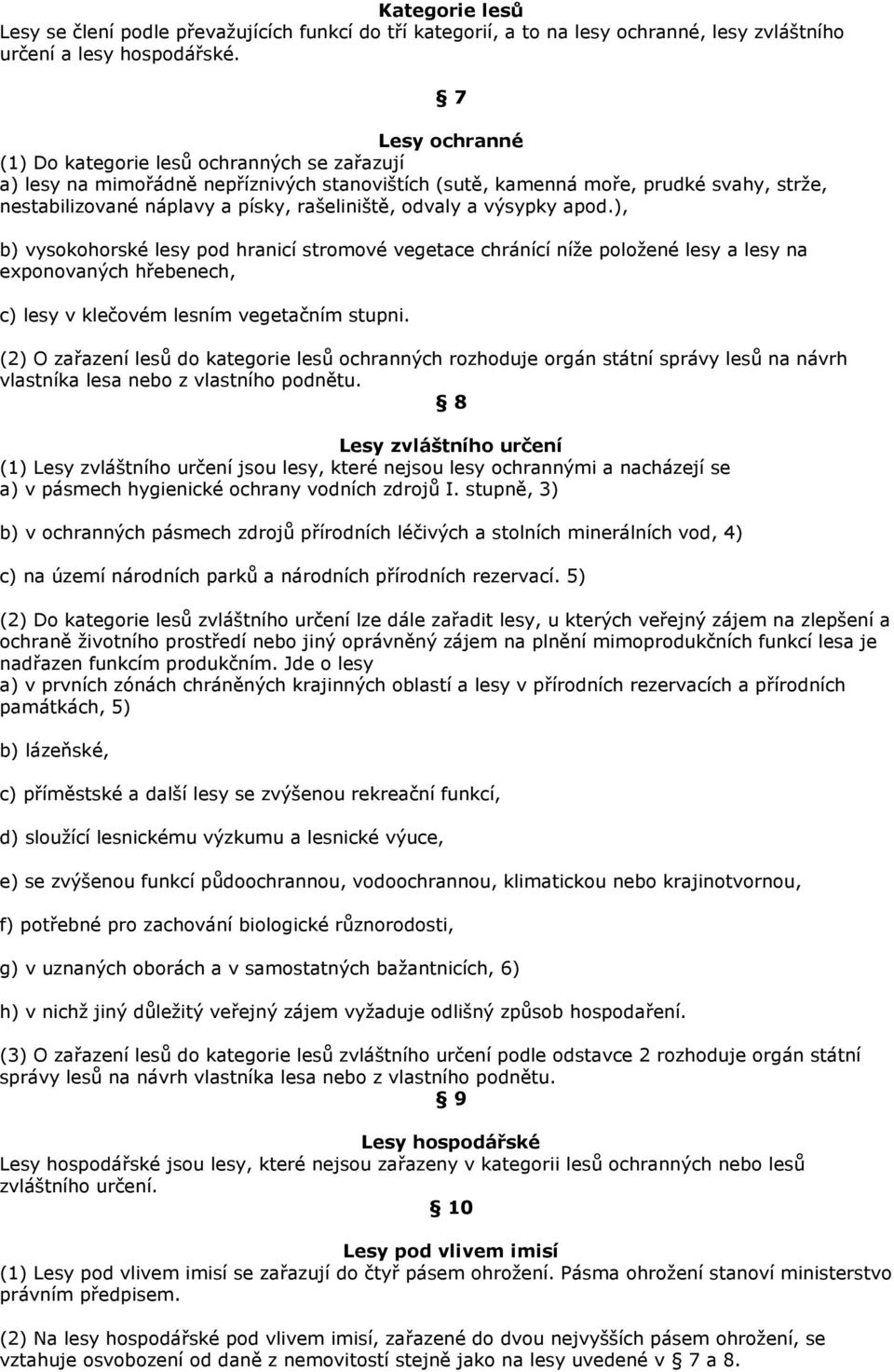 odvaly a výsypky apod.), b) vysokohorské lesy pod hranicí stromové vegetace chránící níže položené lesy a lesy na exponovaných hřebenech, c) lesy v klečovém lesním vegetačním stupni.