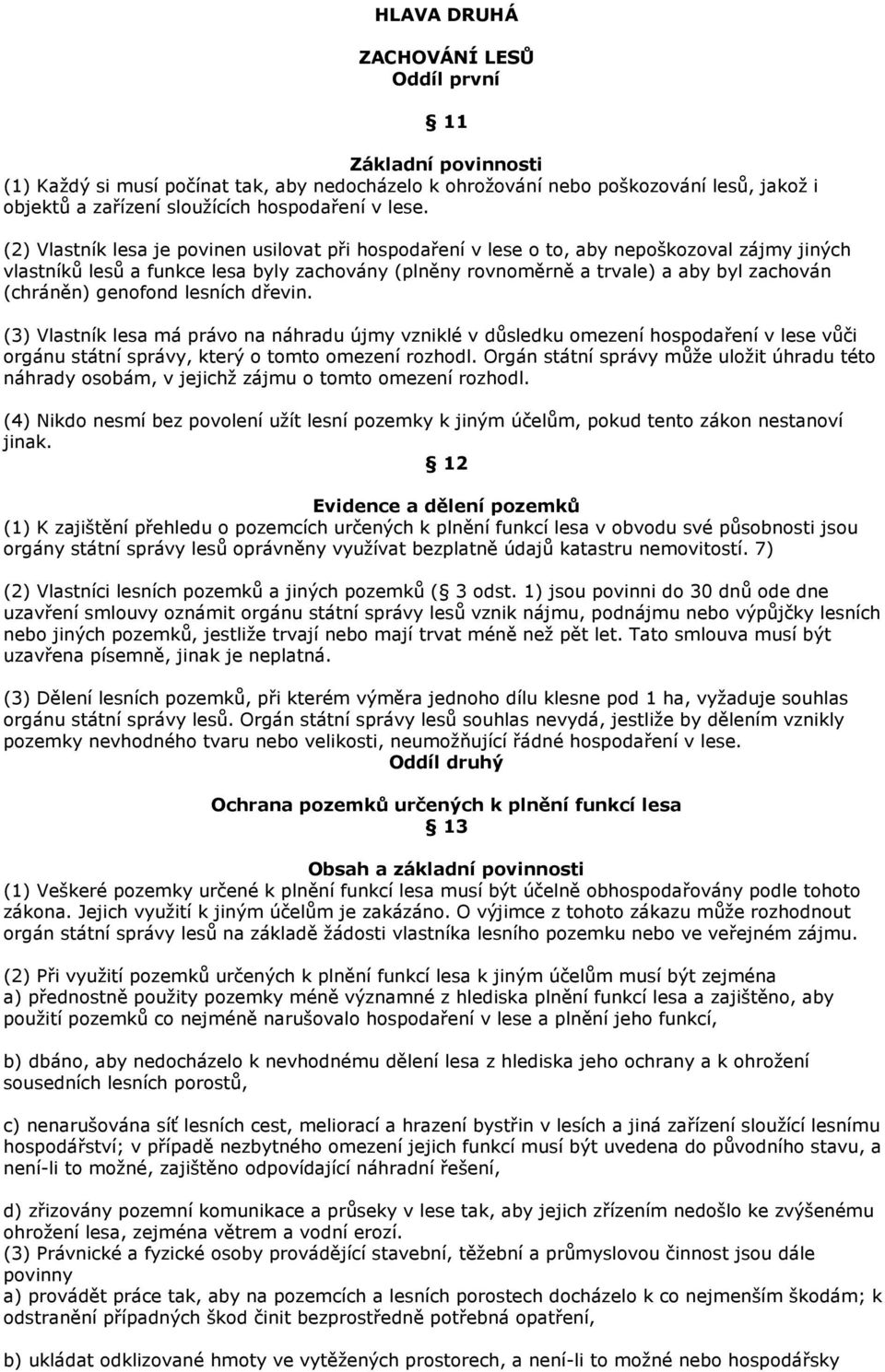 (chráněn) genofond lesních dřevin. (3) Vlastník lesa má právo na náhradu újmy vzniklé v důsledku omezení hospodaření v lese vůči orgánu státní správy, který o tomto omezení rozhodl.