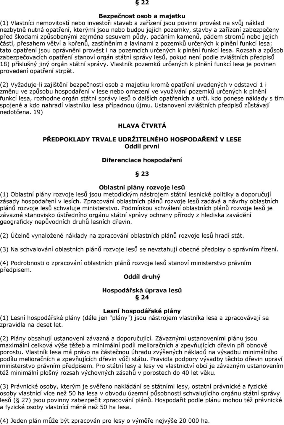 lesa; tato opatření jsou oprávněni provést i na pozemcích určených k plnění funkcí lesa.