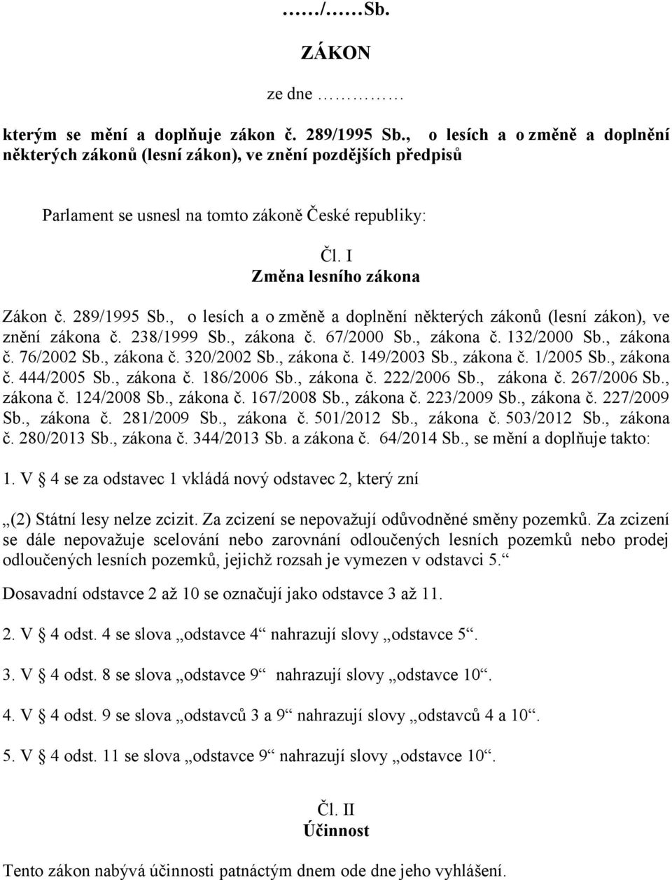 , o lesích a o změně a doplnění některých zákonů (lesní zákon), ve znění zákona č. 238/1999 Sb., zákona č. 67/2000 Sb., zákona č. 132/2000 Sb., zákona č. 76/2002 Sb., zákona č. 320/2002 Sb., zákona č. 149/2003 Sb.