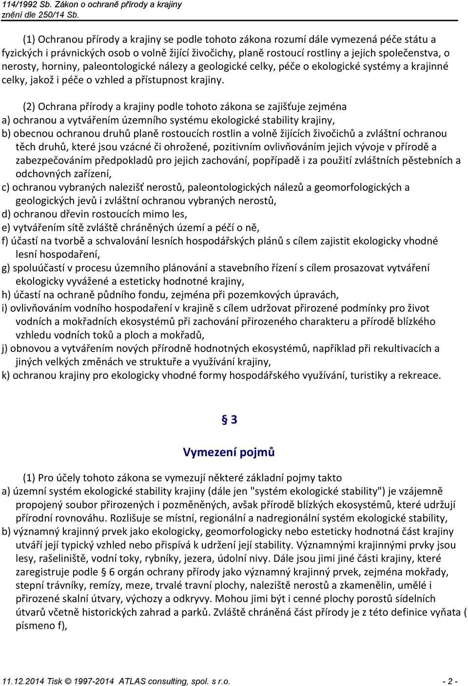 (2) Ochrana přírody a krajiny podle tohoto zákona se zajišťuje zejména a) ochranou a vytvářením územního systému ekologické stability krajiny, b) obecnou ochranou druhů planě rostoucích rostlin a