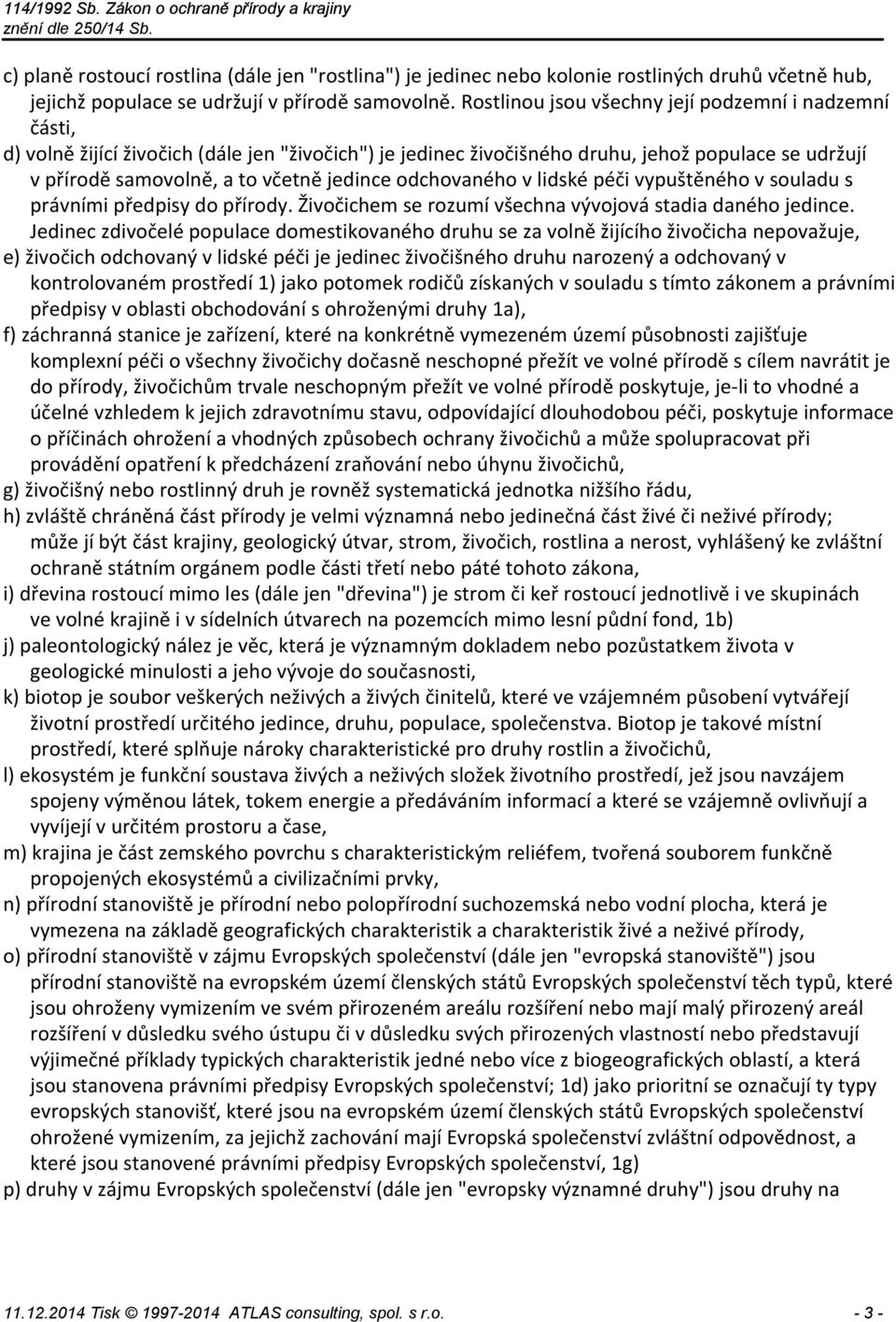 odchovaného v lidské péči vypuštěného v souladu s právními předpisy do přírody. Živočichem se rozumí všechna vývojová stadia daného jedince.