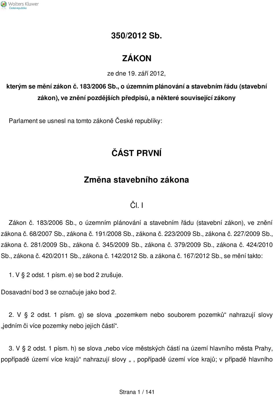 zákona Čl. I Zákon č. 183/2006 Sb., o územním plánování a stavebním řádu (stavební zákon), ve znění zákona č. 68/2007 Sb., zákona č. 191/2008 Sb., zákona č. 223/2009 Sb., zákona č. 227/2009 Sb.