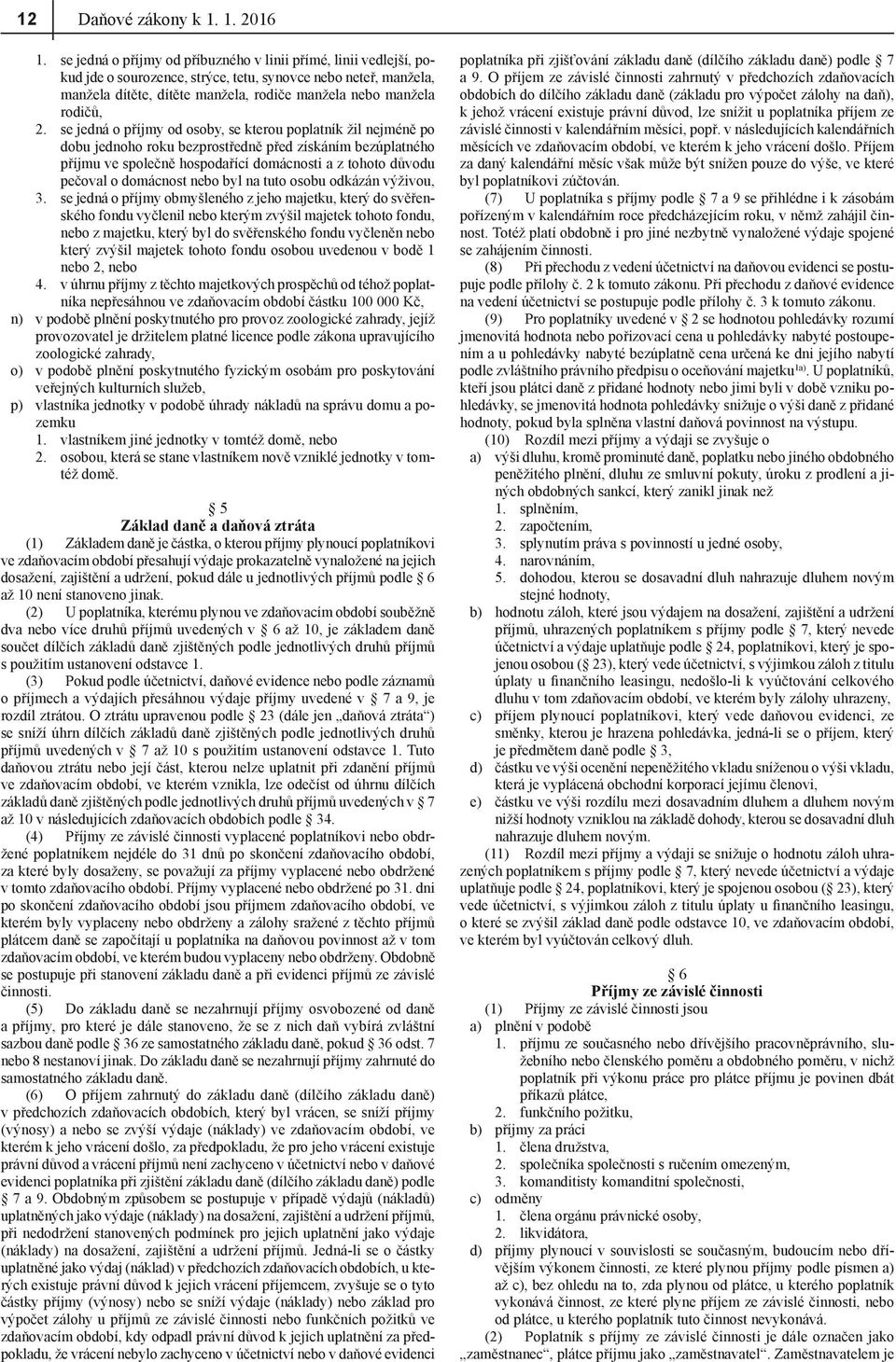 se jedná o příjmy od osoby, se kterou poplatník žil nejméně po dobu jednoho roku bezprostředně před získáním bezúplatného příjmu ve společně hospodařící domácnosti a z tohoto důvodu pečoval o