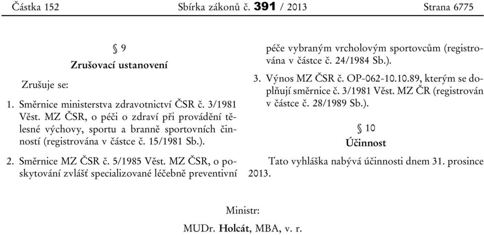 MZ ČSR, o poskytování zvlášť specializované léčebně preventivní péče vybraným vrcholovým sportovcům (registrována v částce č. 24/1984 Sb.). 3. Výnos MZ ČSR č. OP-062-10.