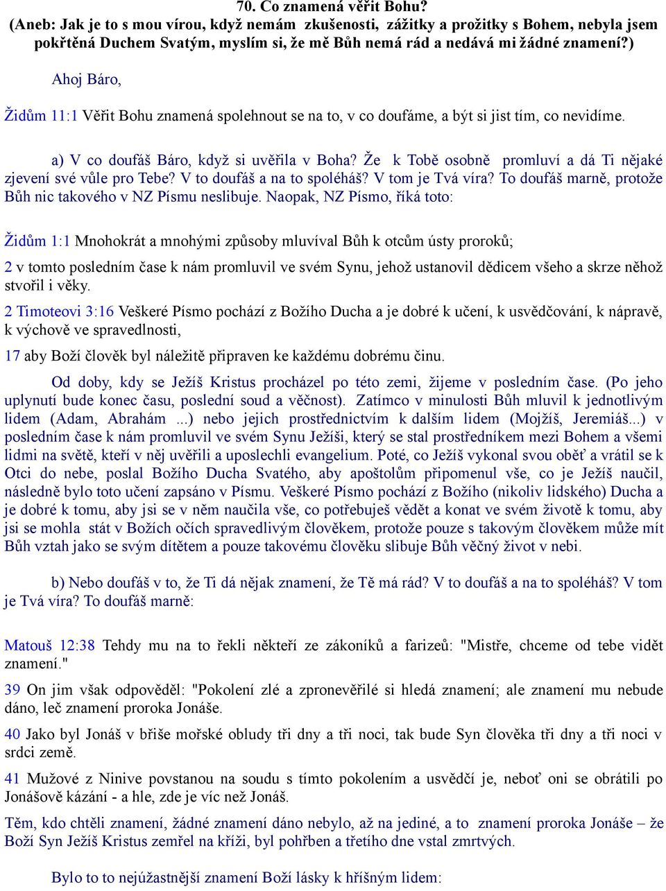 Že k Tobě osobně promluví a dá Ti nějaké zjevení své vůle pro Tebe? V to doufáš a na to spoléháš? V tom je Tvá víra? To doufáš marně, protože Bůh nic takového v NZ Písmu neslibuje.