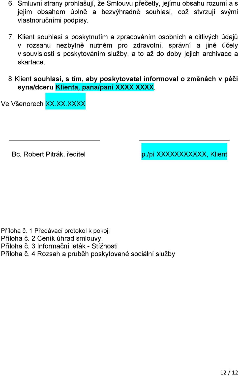 jejich archivace a skartace. 8. Klient souhlasí, s tím, aby poskytovatel informoval o změnách v péči syna/dceru Klienta, pana/paní XXXX XXXX. Ve Všenorech XX.XX.XXXX Bc.