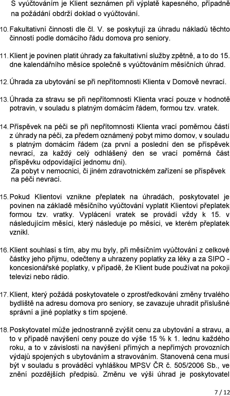 dne kalendářního měsíce společně s vyúčtováním měsíčních úhrad. 12. Úhrada za ubytování se při nepřítomnosti Klienta v Domově nevrací. 13.