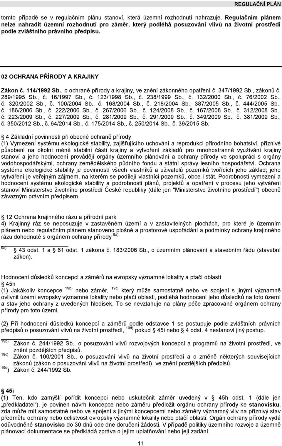 , o ochraně přírody a krajiny, ve znění zákonného opatření č. 347/1992 Sb., zákonů č. 289/1995 Sb., č. 16/1997 Sb., č. 123/1998 Sb., č. 238/1999 Sb., č. 132/2000 Sb., č. 76/2002 Sb., č. 320/2002 Sb.