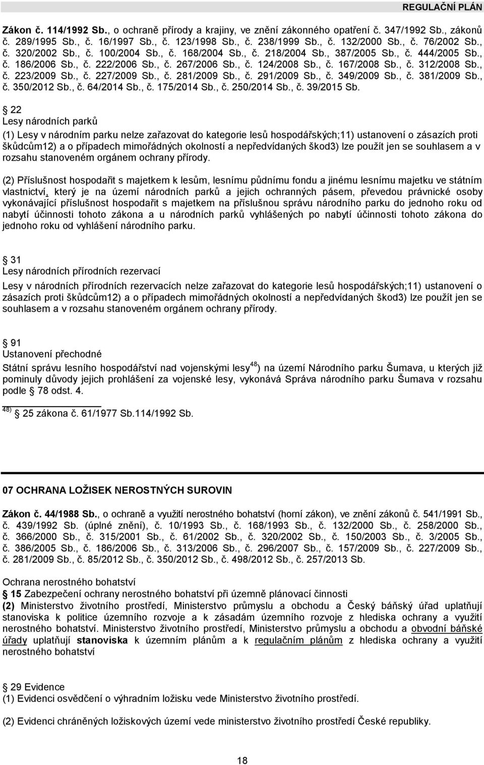 , č. 223/2009 Sb., č. 227/2009 Sb., č. 281/2009 Sb., č. 291/2009 Sb., č. 349/2009 Sb., č. 381/2009 Sb., č. 350/2012 Sb., č. 64/2014 Sb., č. 175/2014 Sb., č. 250/2014 Sb., č. 39/2015 Sb.