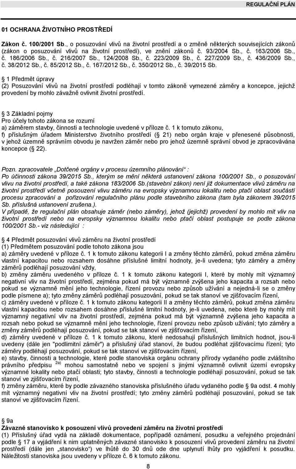 , 124/2008 Sb., č. 223/2009 Sb., č. 227/2009 Sb., č. 436/2009 Sb., č. 38/2012 Sb., č. 85/2012 Sb., č. 167/2012 Sb., č. 350/2012 Sb., č. 39/2015 Sb.