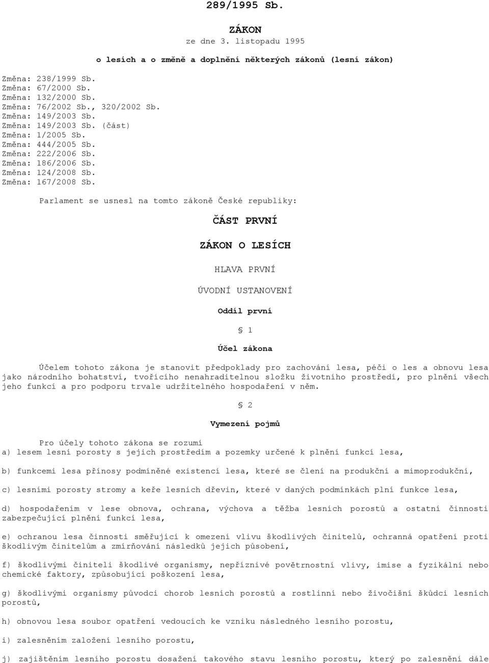 listopadu 1995 o lesích a o změně a doplnění některých zákonů (lesní zákon) Parlament se usnesl na tomto zákoně České republiky: ČÁST PRVNÍ ZÁKON O LESÍCH HLAVA PRVNÍ ÚVODNÍ USTANOVENÍ Oddíl první 1