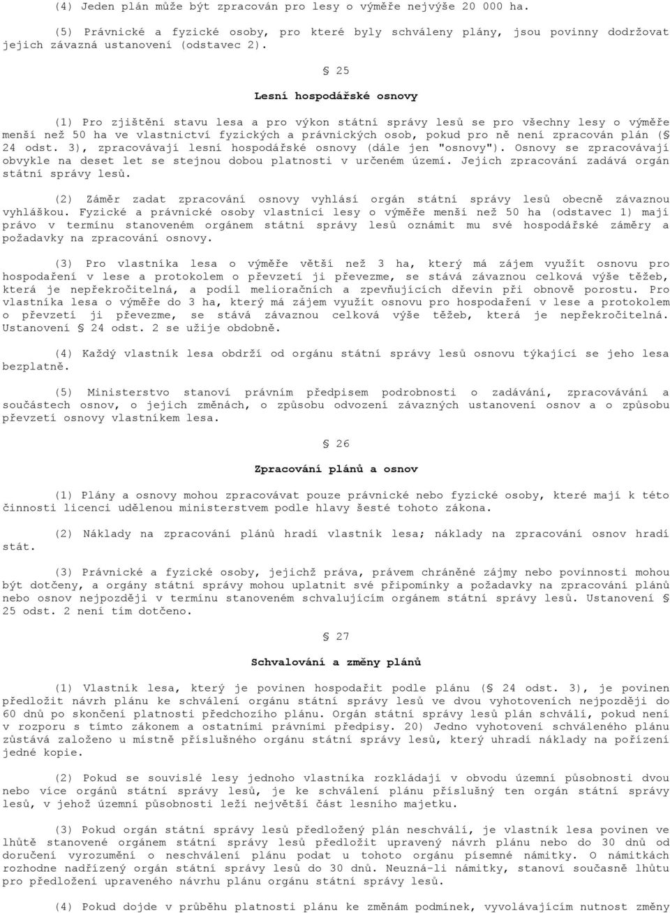 zpracován plán ( 24 odst. 3), zpracovávají lesní hospodářské osnovy (dále jen "osnovy"). Osnovy se zpracovávají obvykle na deset let se stejnou dobou platnosti v určeném území.