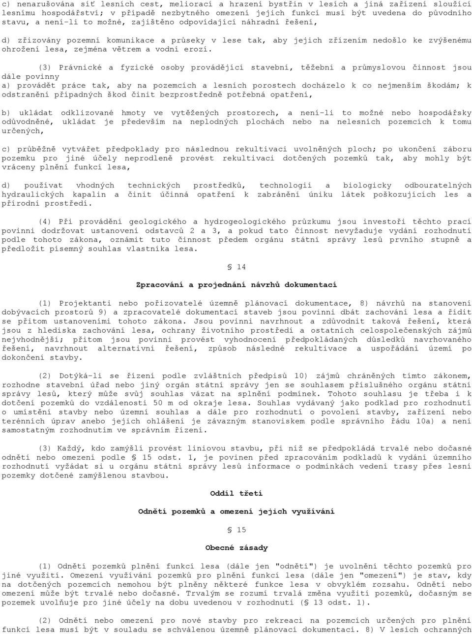 (3) Právnické a fyzické osoby provádějící stavební, těžební a průmyslovou činnost jsou dále povinny a) provádět práce tak, aby na pozemcích a lesních porostech docházelo k co nejmenším škodám; k