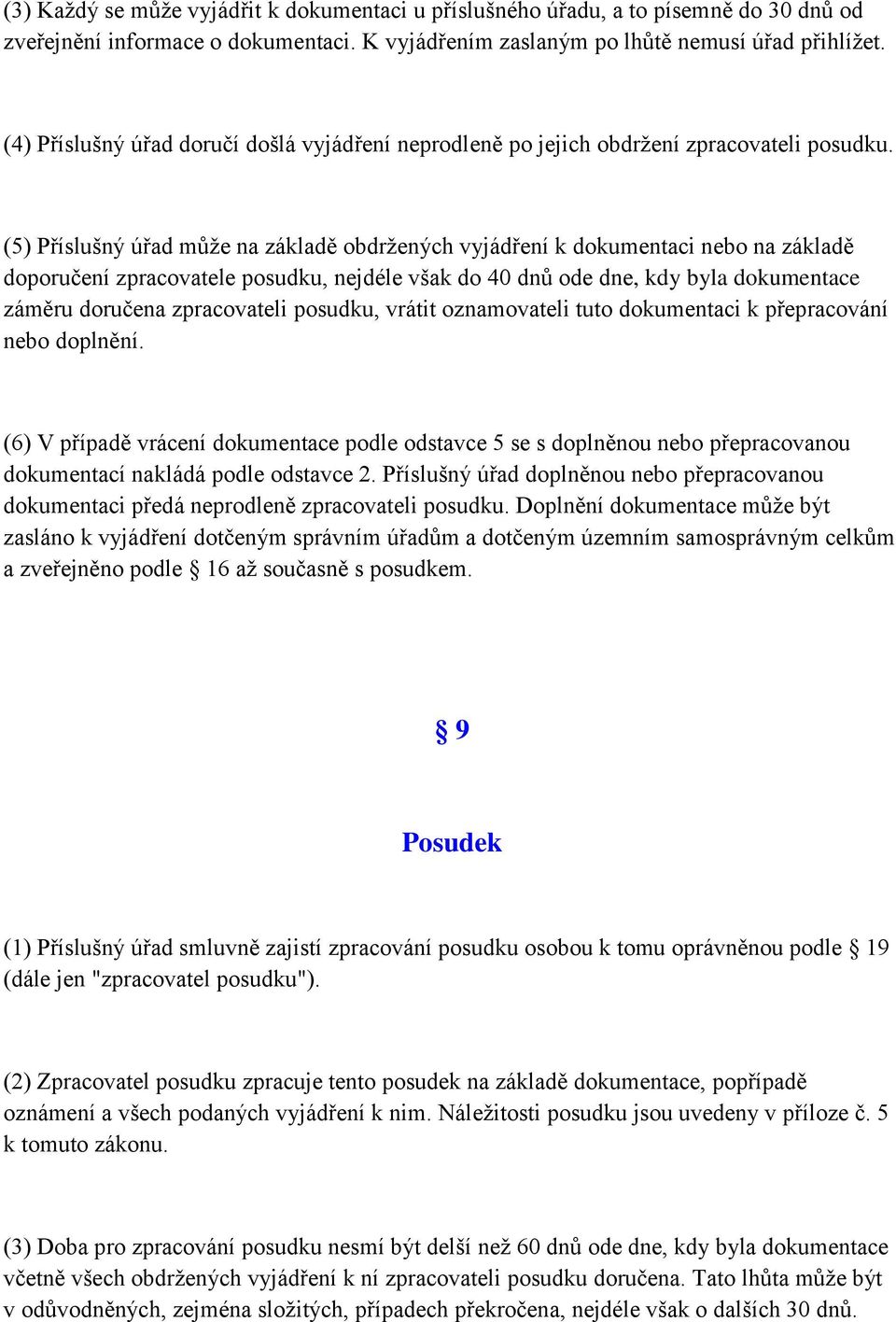 (5) Příslušný úřad můţe na základě obdrţených vyjádření k dokumentaci nebo na základě doporučení zpracovatele posudku, nejdéle však do 40 dnů ode dne, kdy byla dokumentace záměru doručena