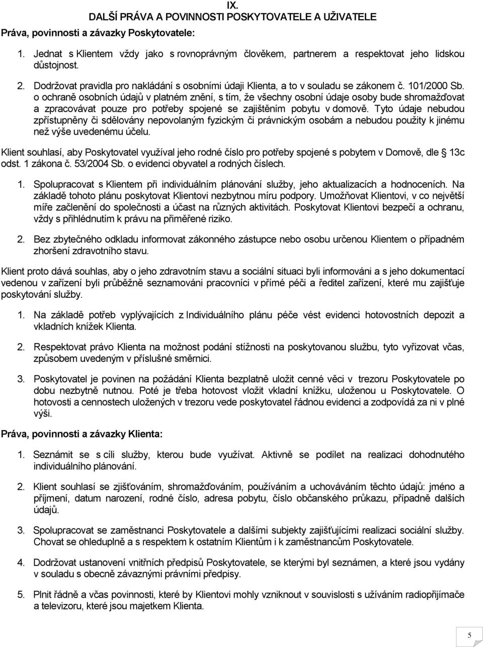 101/2000 Sb. o ochraně osobních údajů v platném znění, s tím, že všechny osobní údaje osoby bude shromažďovat a zpracovávat pouze pro potřeby spojené se zajištěním pobytu v domově.