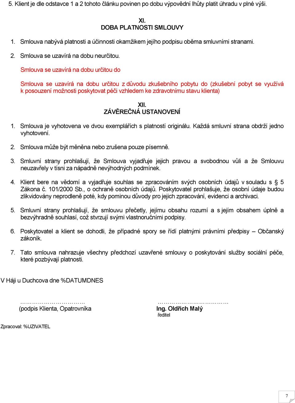 Smlouva se uzavírá na dobu určitou do Smlouva se uzavírá na dobu určitou z důvodu zkušebního pobytu do (zkušební pobyt se využívá k posouzení možnosti poskytovat péči vzhledem ke zdravotnímu stavu