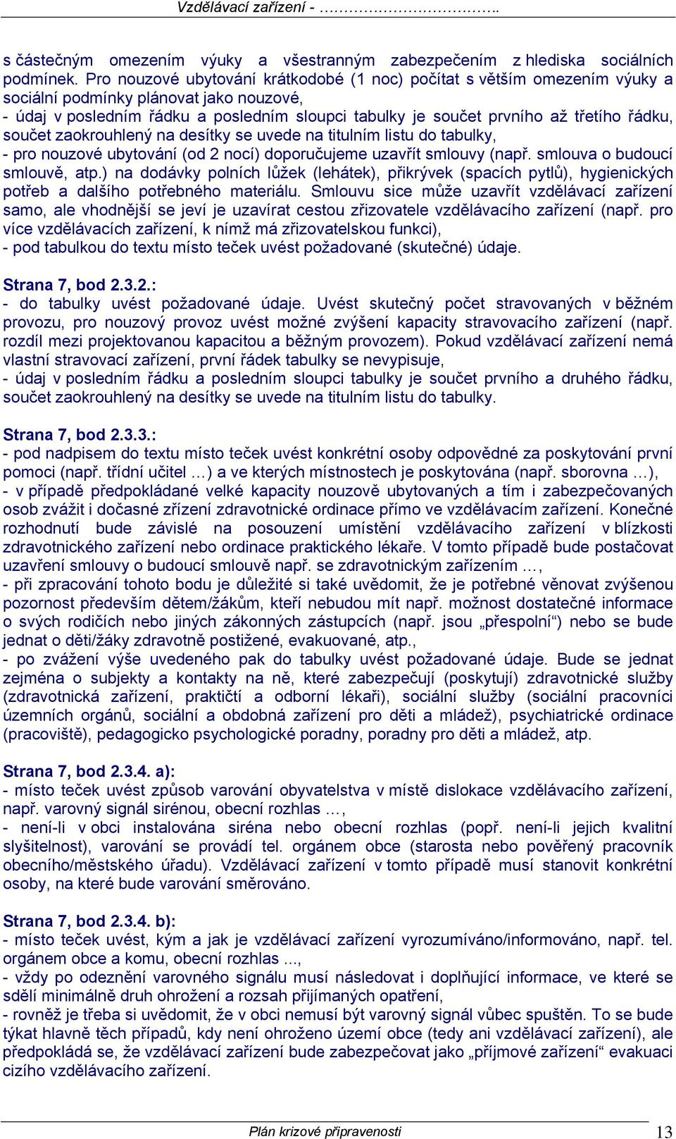 řádku, součet zaokrouhlený na desítky se uvede na titulním listu do tabulky, - pro nouzové ubytování (od 2 nocí) doporučujeme uzavřít smlouvy (např. smlouva o budoucí smlouvě, atp.