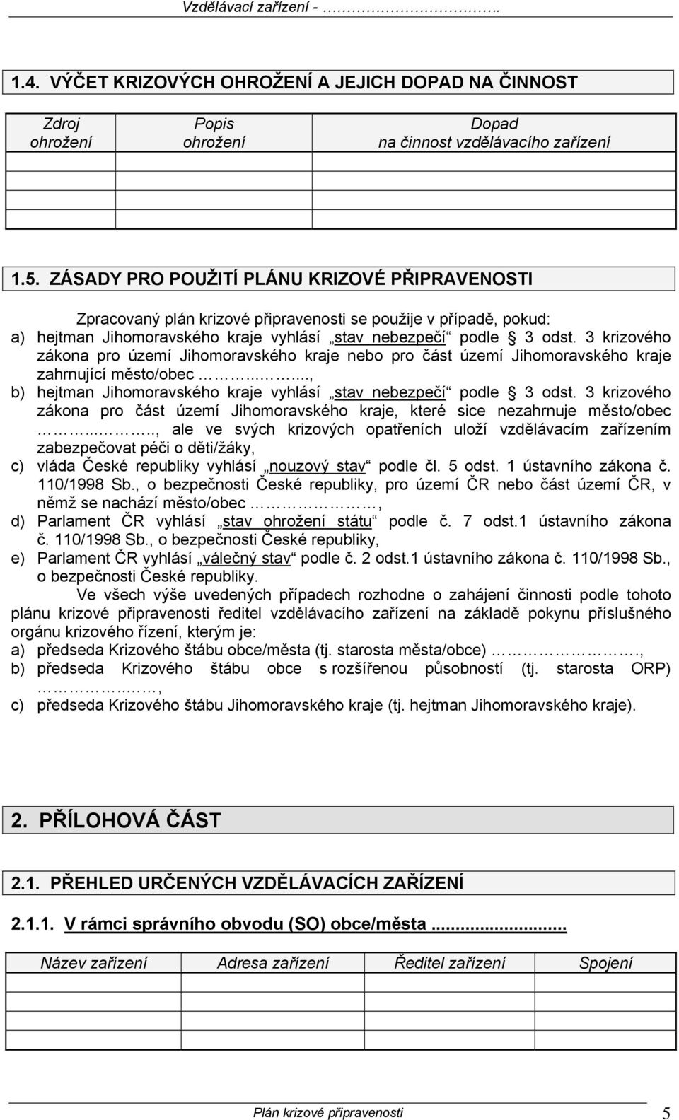 3 krizového zákona pro území Jihomoravského kraje nebo pro část území Jihomoravského kraje zahrnující město/obec......, b) hejtman Jihomoravského kraje vyhlásí stav nebezpečí podle 3 odst.