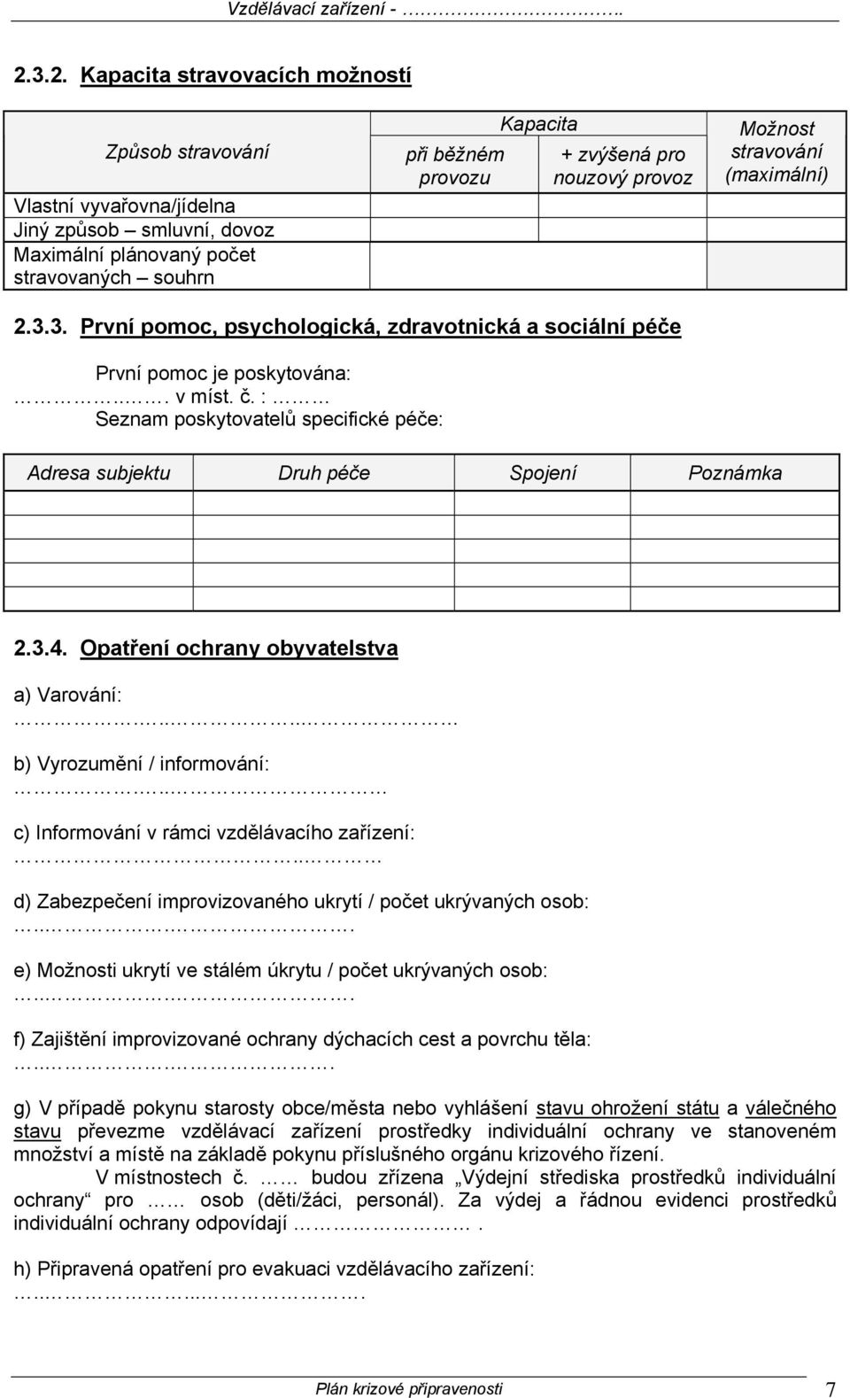 : Seznam poskytovatelů specifické péče: Adresa subjektu Druh péče Spojení Poznámka 2.3.4. Opatření ochrany obyvatelstva a) Varování:..... b) Vyrozumění / informování:.