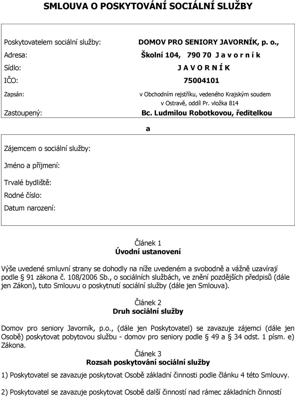 Ludmilou Robotkovou, ředitelkou a Zájemcem o sociální služby: Jméno a příjmení: Trvalé bydliště: Rodné číslo: Datum narození: Článek 1 Úvodní ustanovení Výše uvedené smluvní strany se dohodly na níže