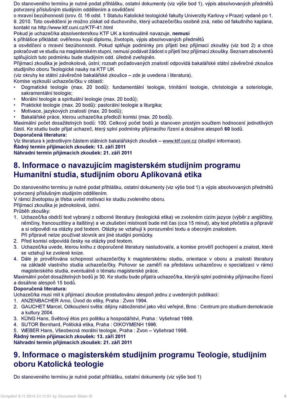 Toto osvědčení je možno získat od duchovního, který uchazeče/čku osobně zná, nebo od fakultního kaplana, kontakt na http://www.ktf.cuni.cz/ktf-41.