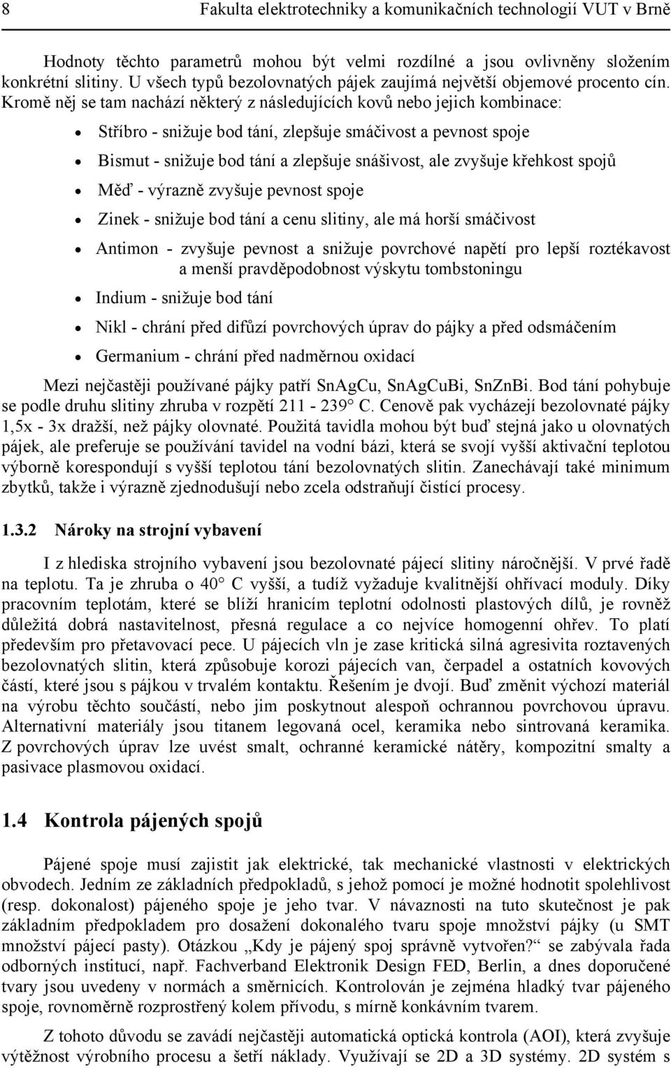 Kromě něj se tam nachází některý z následujících kovů nebo jejich kombinace: Stříbro - snižuje bod tání, zlepšuje smáčivost a pevnost spoje Bismut - snižuje bod tání a zlepšuje snášivost, ale zvyšuje
