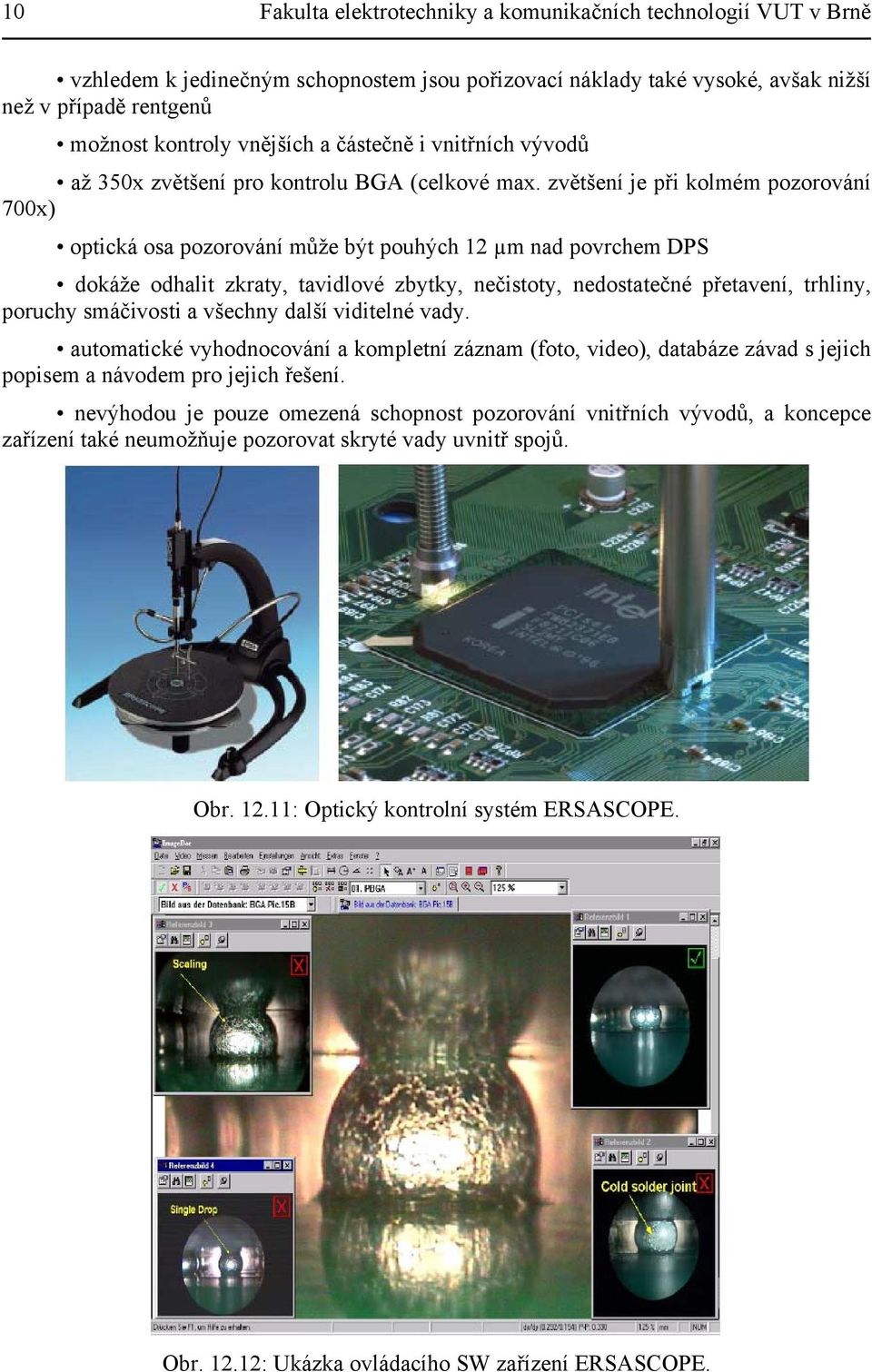 zvětšení je při kolmém pozorování 700x) optická osa pozorování může být pouhých 12 µm nad povrchem DPS dokáže odhalit zkraty, tavidlové zbytky, nečistoty, nedostatečné přetavení, trhliny, poruchy