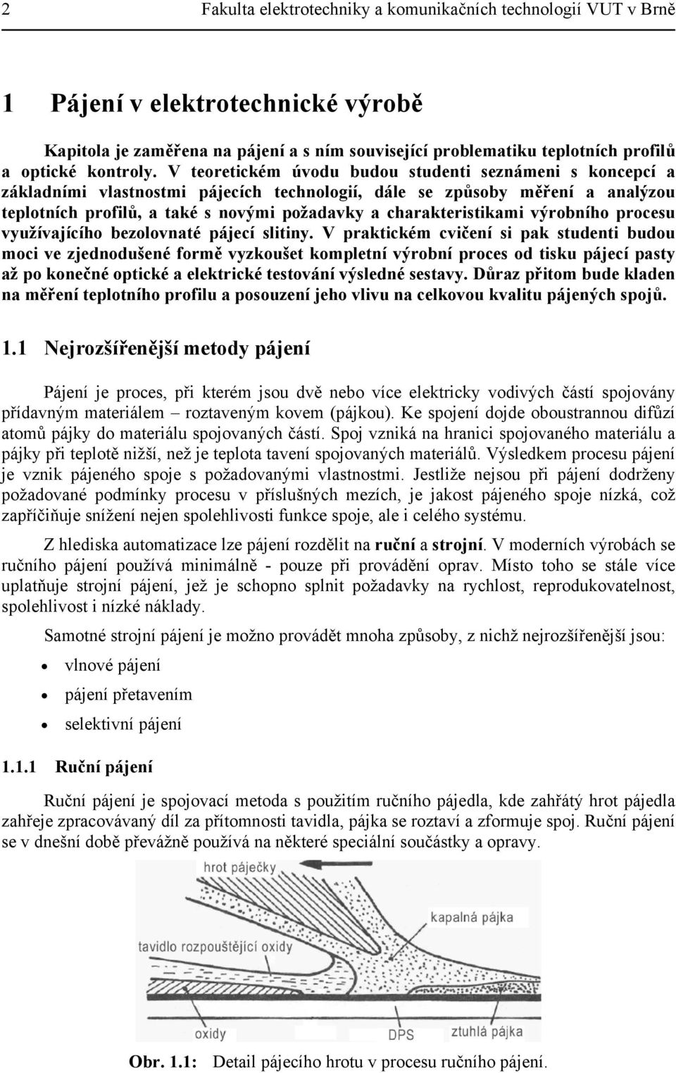 V teoretickém úvodu budou studenti seznámeni s koncepcí a základními vlastnostmi pájecích technologií, dále se způsoby měření a analýzou teplotních profilů, a také s novými požadavky a