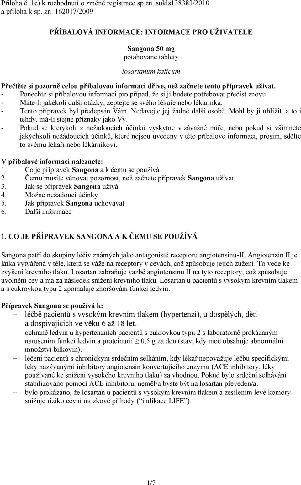 - Ponechte si příbalovou informaci pro případ, že si ji budete potřebovat přečíst znovu. - Máte-li jakékoli další otázky, zeptejte se svého lékaře nebo lékárníka. - Tento přípravek byl předepsán Vám.