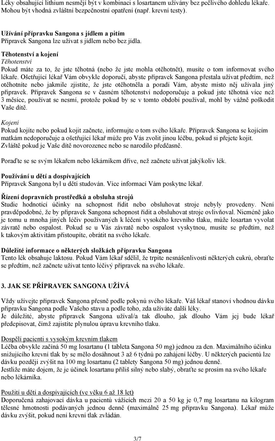 Těhotenství a kojení Těhotenství Pokud máte za to, že jste těhotná (nebo že jste mohla otěhotnět), musíte o tom informovat svého lékaře.