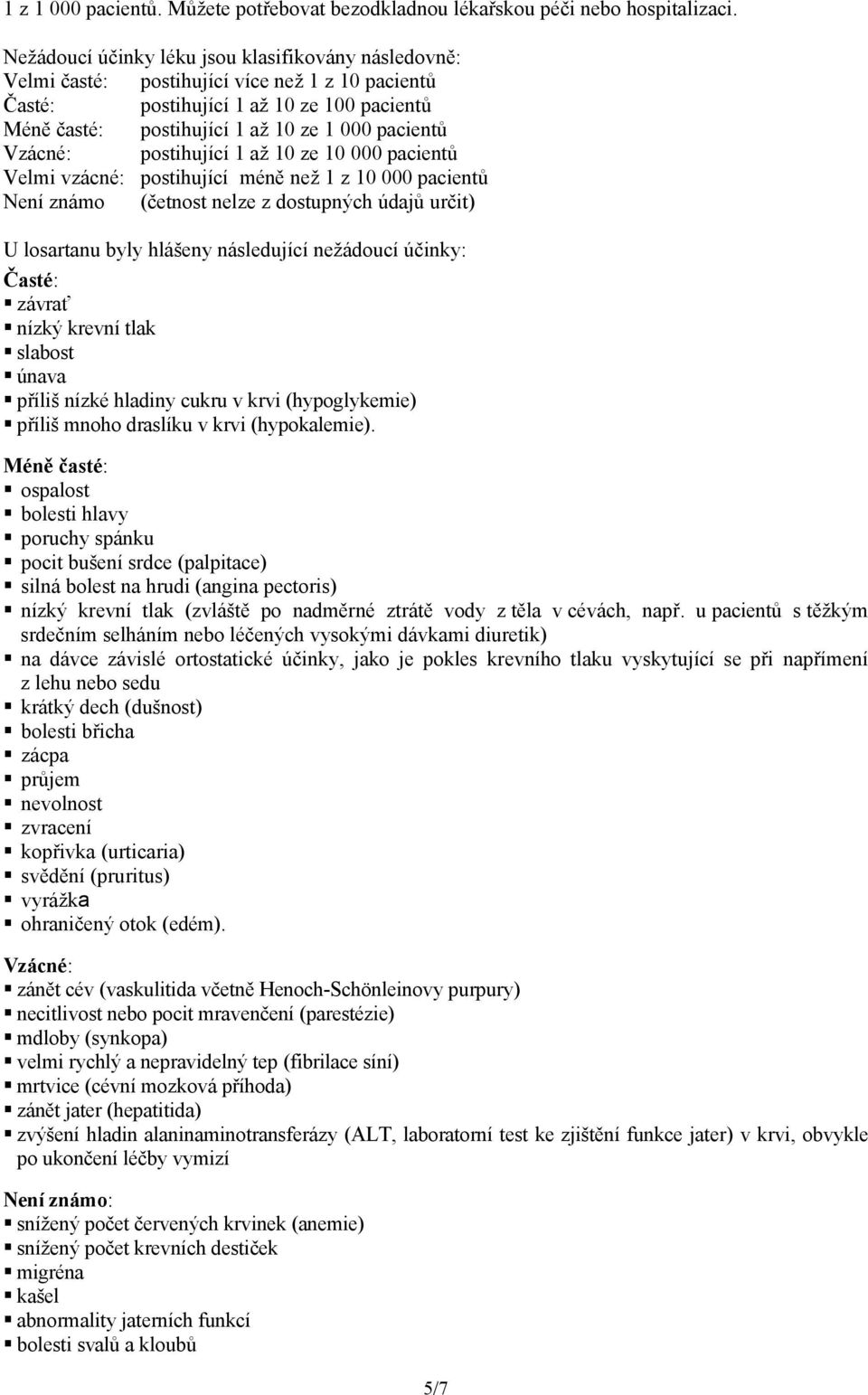 Vzácné: postihující 1 až 10 ze 10 000 pacientů Velmi vzácné: postihující méně než 1 z 10 000 pacientů Není známo (četnost nelze z dostupných údajů určit) U losartanu byly hlášeny následující