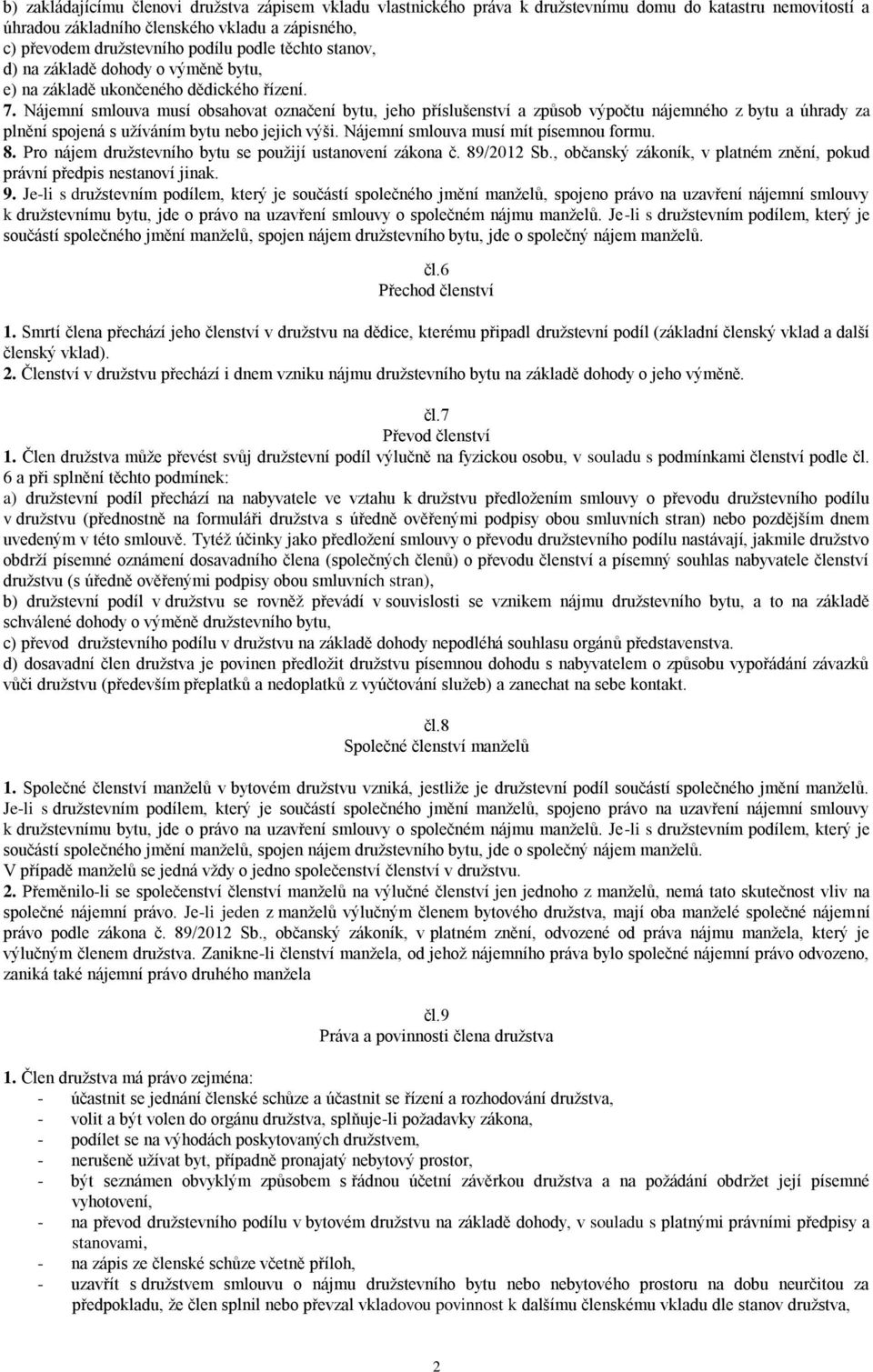 Nájemní smlouva musí obsahovat označení bytu, jeho příslušenství a způsob výpočtu nájemného z bytu a úhrady za plnění spojená s užíváním bytu nebo jejich výši. Nájemní smlouva musí mít písemnou formu.