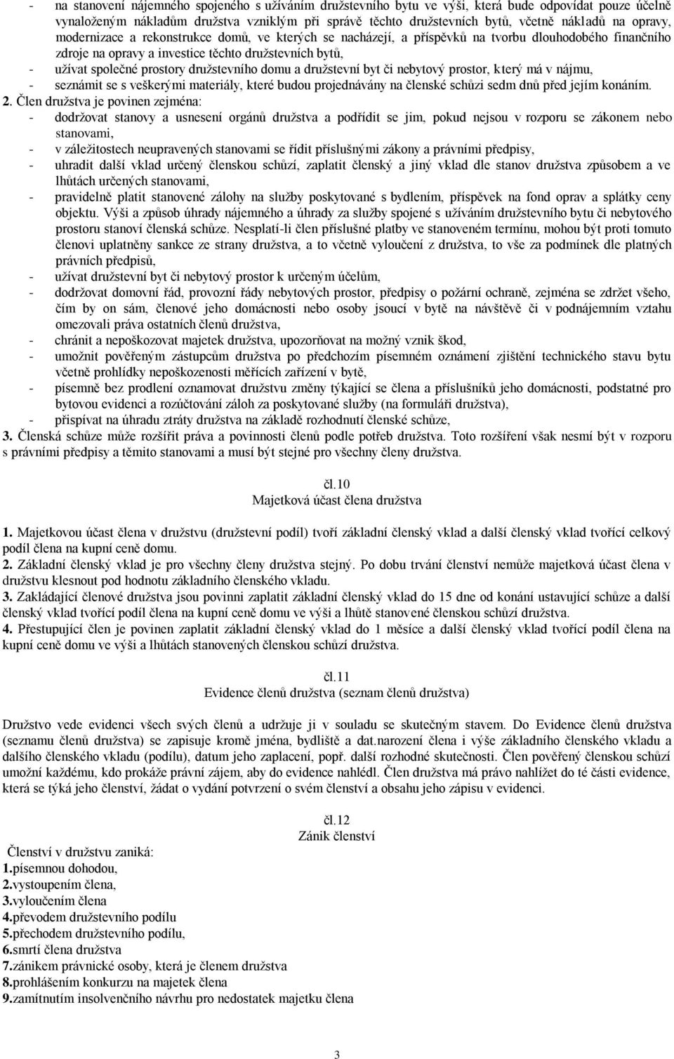 družstevního domu a družstevní byt či nebytový prostor, který má v nájmu, - seznámit se s veškerými materiály, které budou projednávány na členské schůzi sedm dnů před jejím konáním. 2.