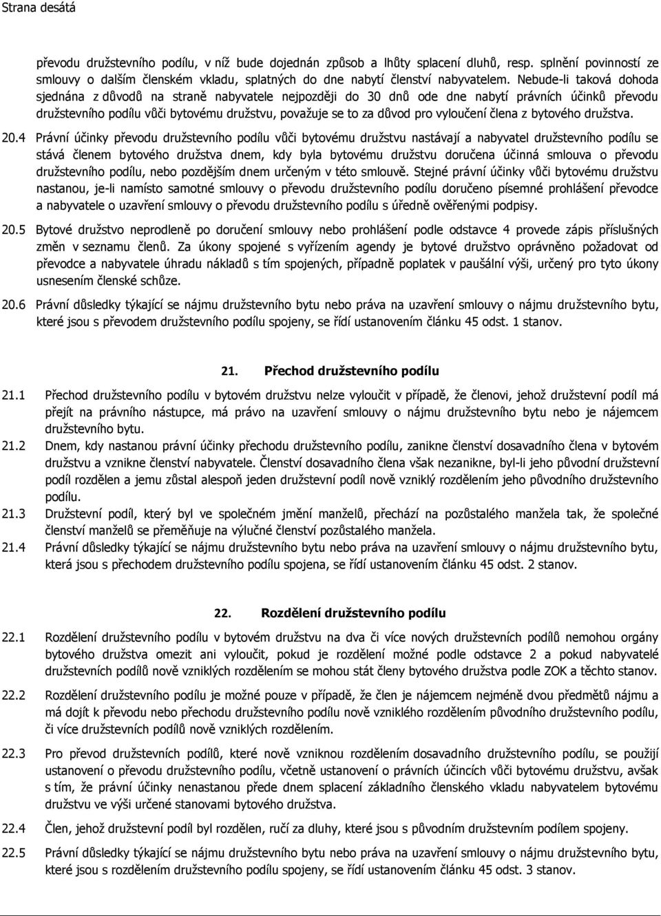 Nebude-li taková dohoda sjednána z důvodů na straně nabyvatele nejpozději do 30 dnů ode dne nabytí právních účinků převodu družstevního podílu vůči bytovému družstvu, považuje se to za důvod pro