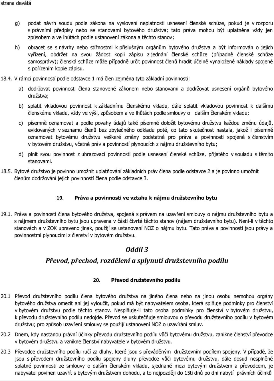 obdržet na svou žádost kopii zápisu z jednání členské schůze (případně členské schůze samosprávy); členská schůze může případně určit povinnost členů hradit účelně vynaložené náklady spojené s