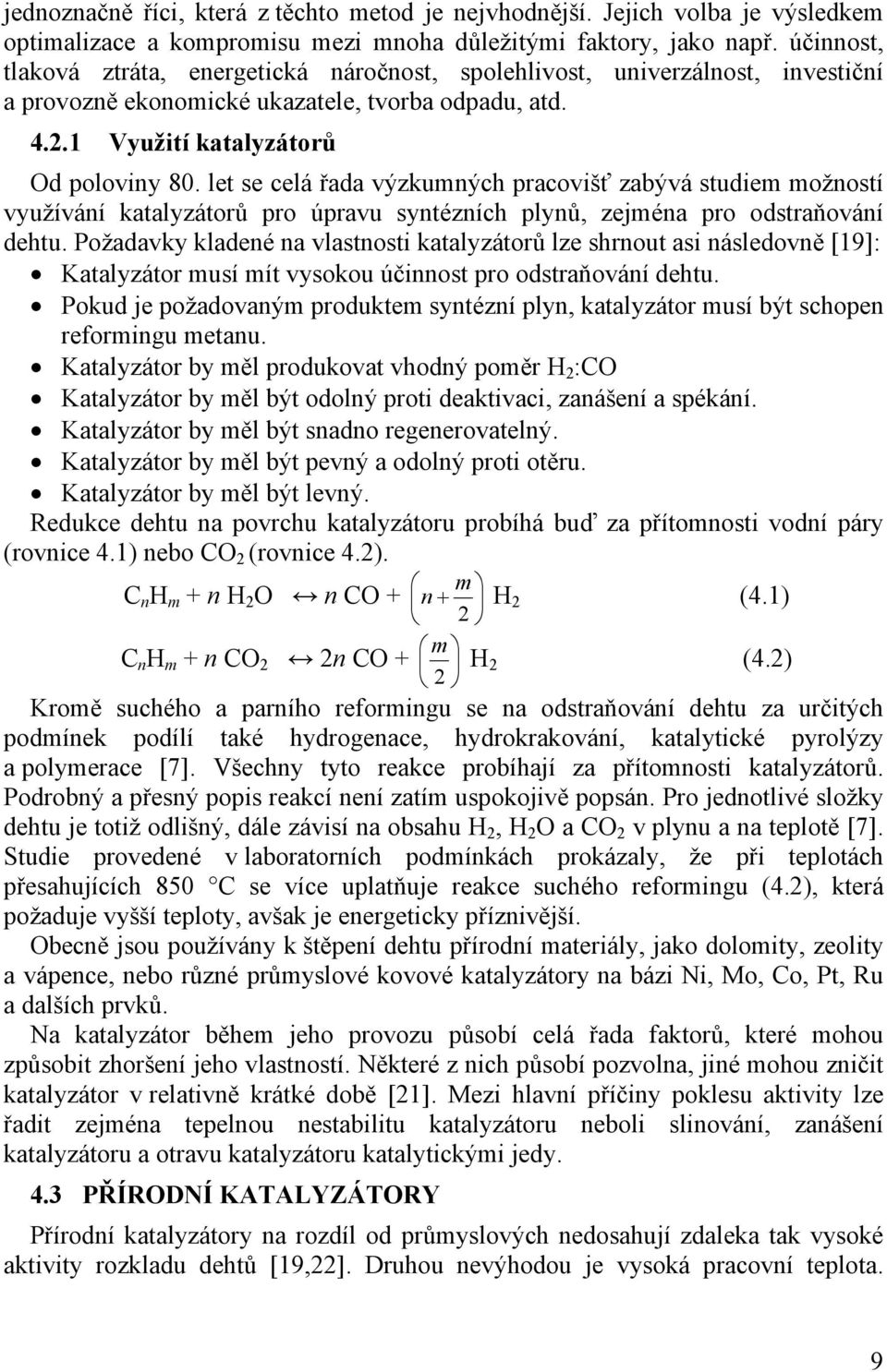 let se celá řada výzkumných pracovišť zabývá studiem možností využívání katalyzátorů pro úpravu syntézních plynů, zejména pro odstraňování dehtu.