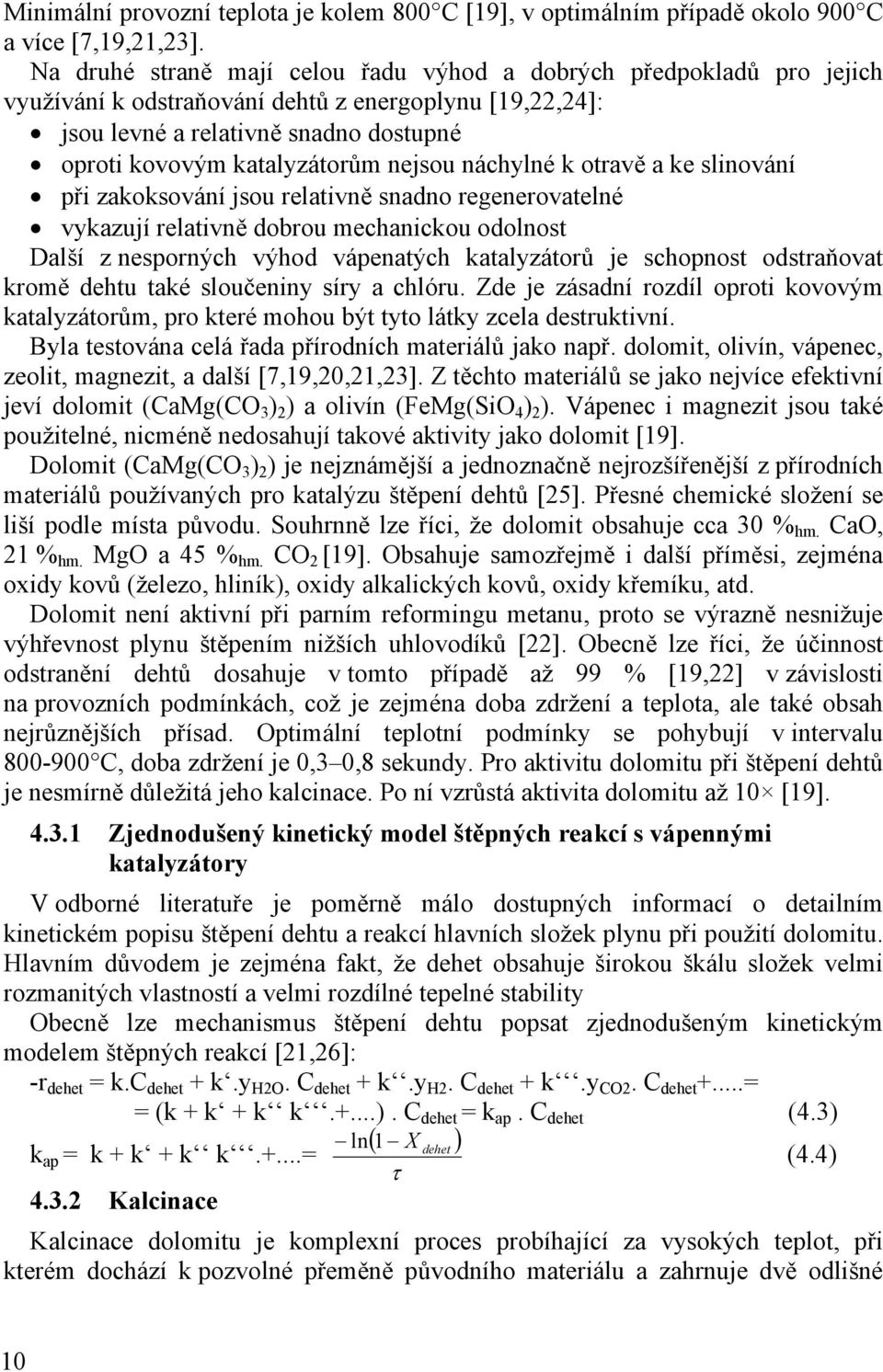 nejsou náchylné k otravě a ke slinování při zakoksování jsou relativně snadno regenerovatelné vykazují relativně dobrou mechanickou odolnost Další z nesporných výhod vápenatých katalyzátorů je