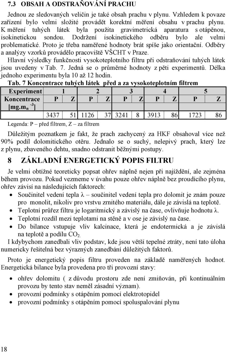 Proto je třeba naměřené hodnoty brát spíše jako orientační. Odběry a analýzy vzorků provádělo pracoviště VŠCHT v Praze.