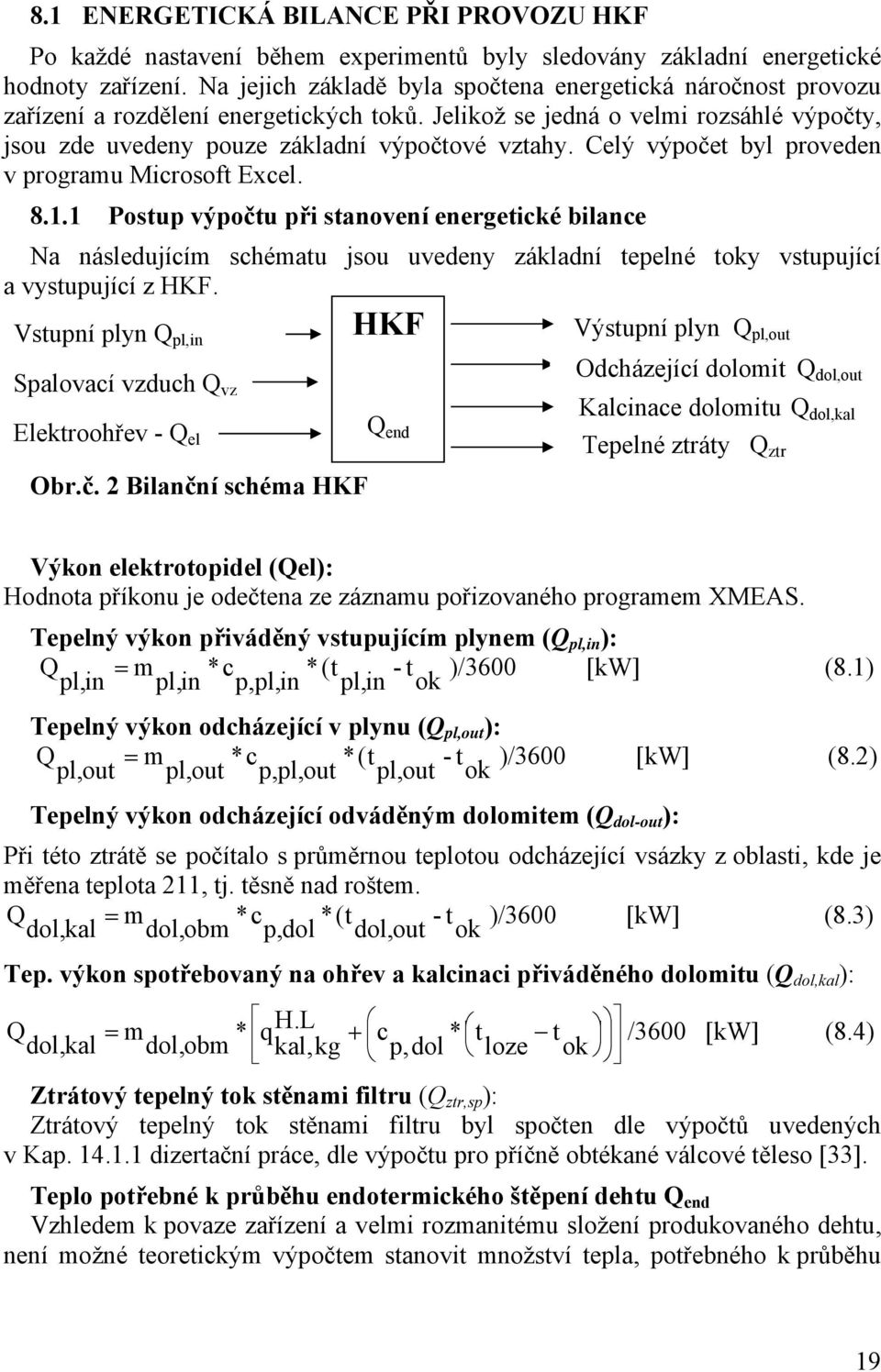 Celý výpočet byl proveden v programu Microsoft Excel. 8.1.1 Postup výpočtu při stanovení energetické bilance Na následujícím schématu jsou uvedeny základní tepelné toky vstupující a vystupující z HKF.