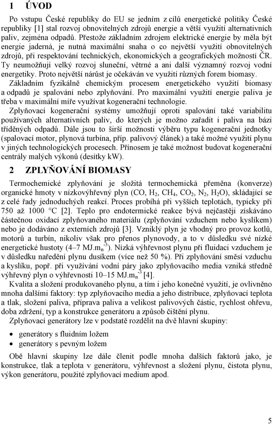 geografických možností ČR. Ty neumožňují velký rozvoj sluneční, větrné a ani další významný rozvoj vodní energetiky. Proto největší nárůst je očekáván ve využití různých forem biomasy.