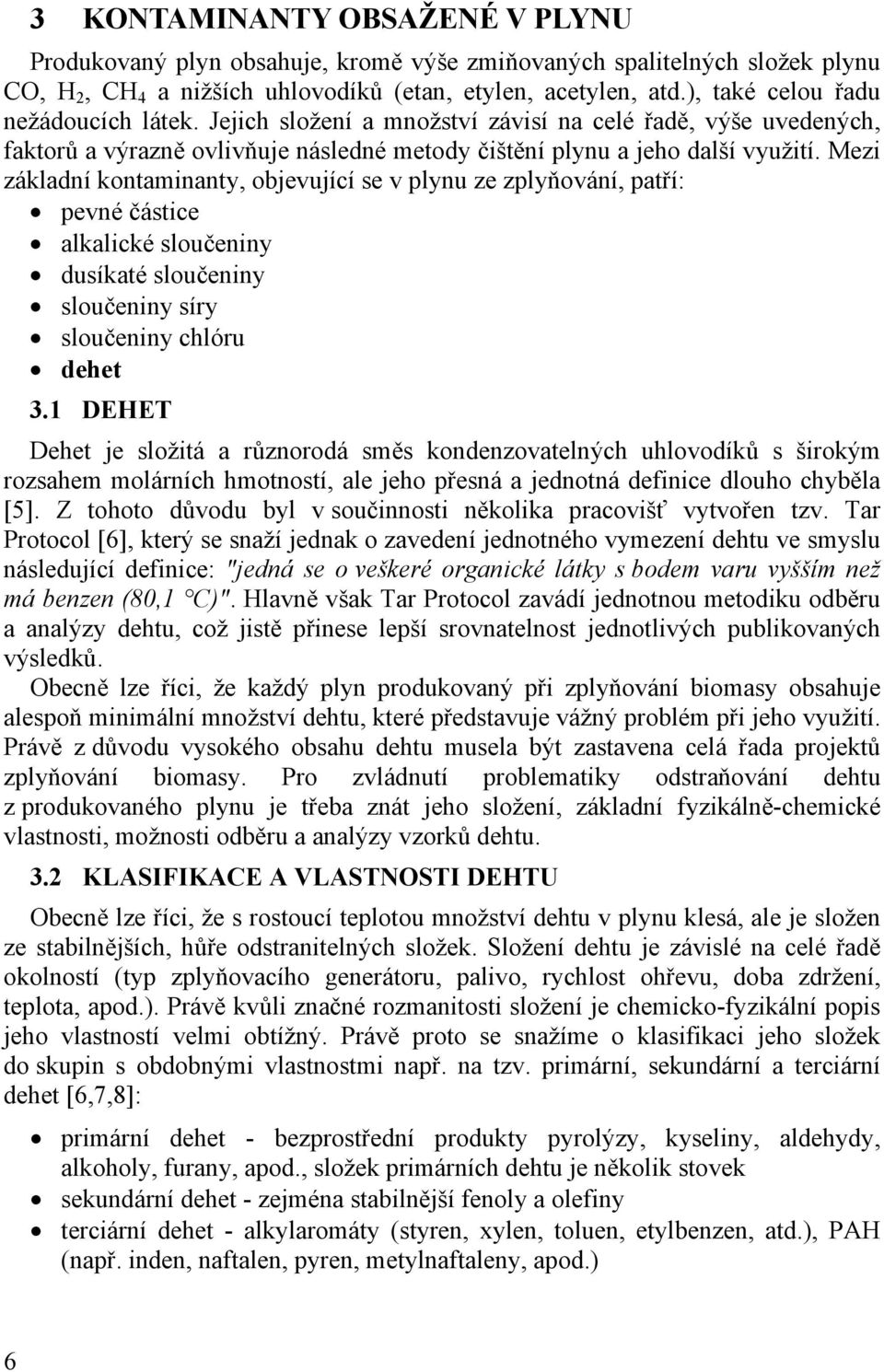 Mezi základní kontaminanty, objevující se v plynu ze zplyňování, patří: pevné částice alkalické sloučeniny dusíkaté sloučeniny sloučeniny síry sloučeniny chlóru dehet 3.