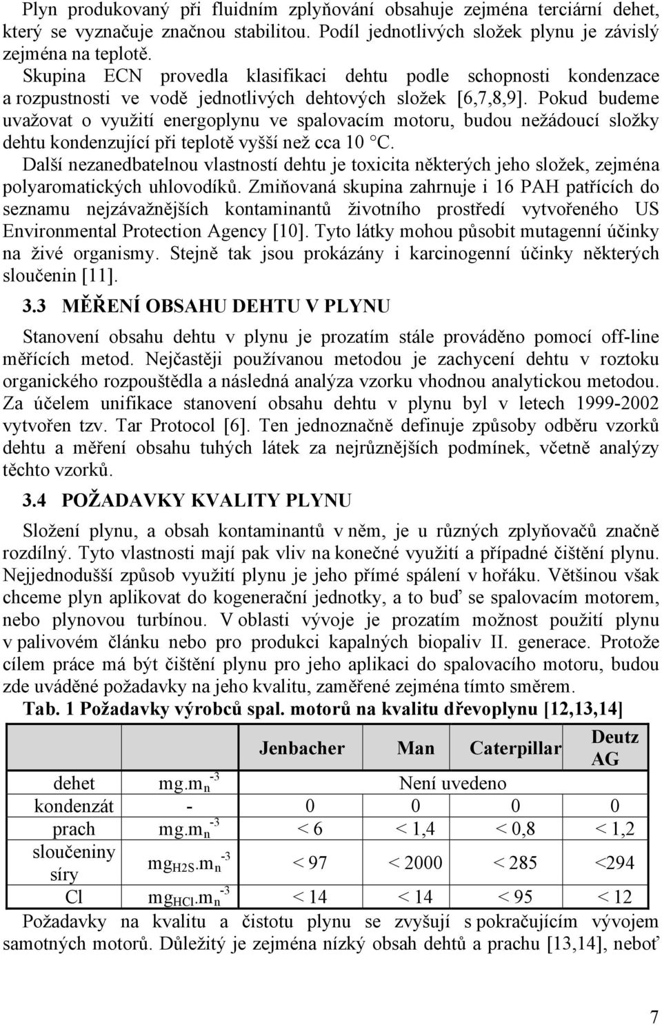 Pokud budeme uvažovat o využití energoplynu ve spalovacím motoru, budou nežádoucí složky dehtu kondenzující při teplotě vyšší než cca 10 C.