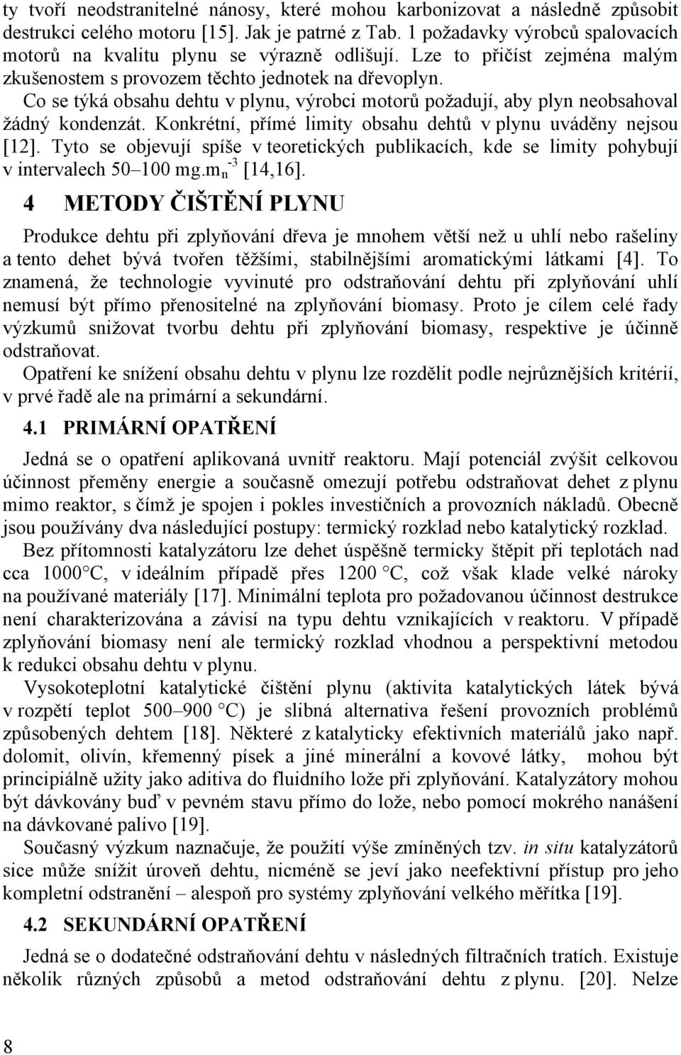Co se týká obsahu dehtu v plynu, výrobci motorů požadují, aby plyn neobsahoval žádný kondenzát. Konkrétní, přímé limity obsahu dehtů v plynu uváděny nejsou [12].