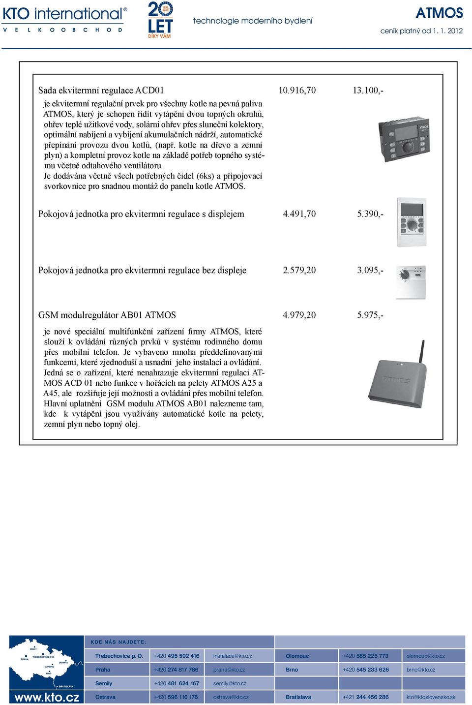 nabíjení a vybíjení akumulačních nádrží, automatické přepínání provozu dvou kotlů, (např.