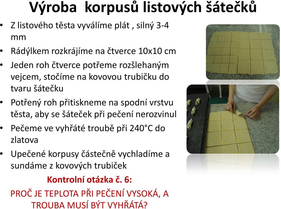spodní vrstvu těsta, aby se šáteček při pečení nerozvinul Pečeme ve vyhřáté troubě při 240 Cdo zlatova Upečené korpusy